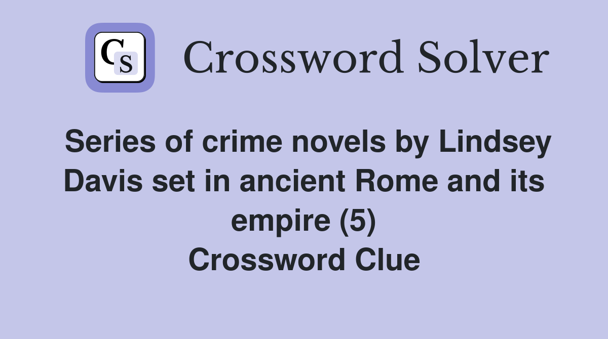 Series of crime novels by Lindsey Davis set in ancient Rome and its empire (5) Crossword Clue
