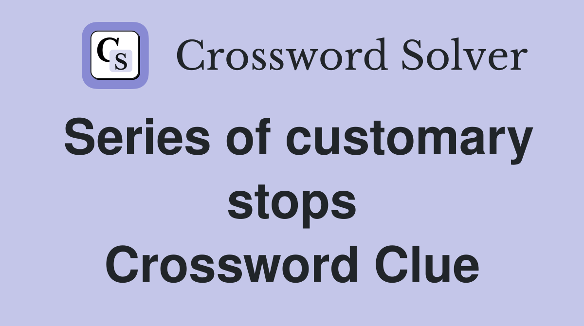 Series of customary stops Crossword Clue