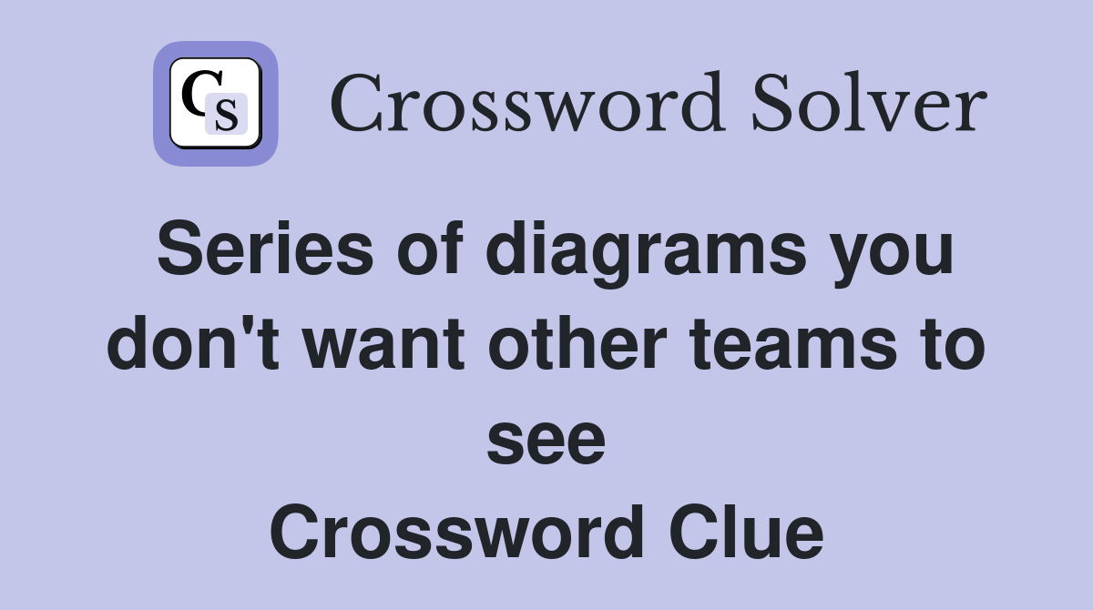 Series of diagrams you don't want other teams to see Crossword Clue