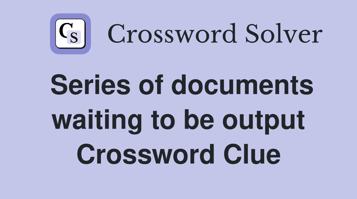 Series of documents waiting to be output Crossword Clue