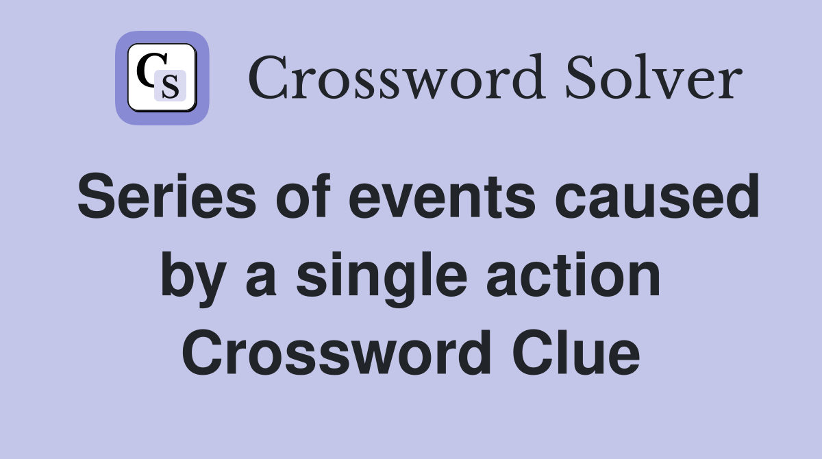 Series of events caused by a single action Crossword Clue
