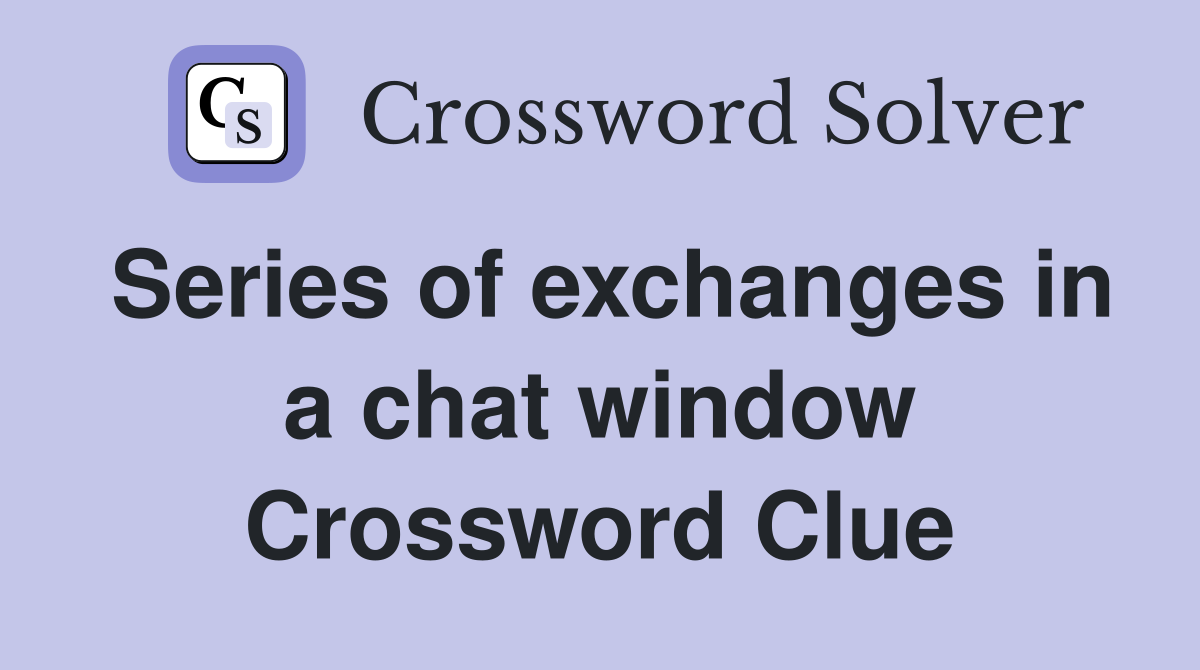 Series of exchanges in a chat window Crossword Clue