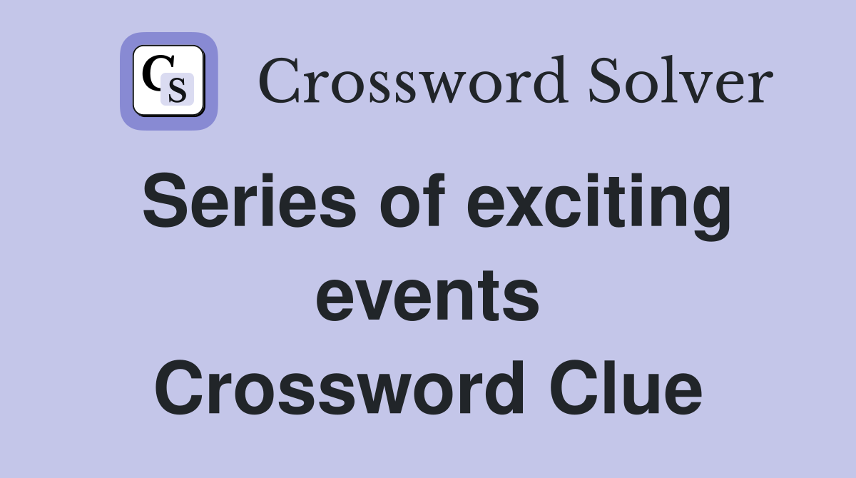 Series of exciting events Crossword Clue