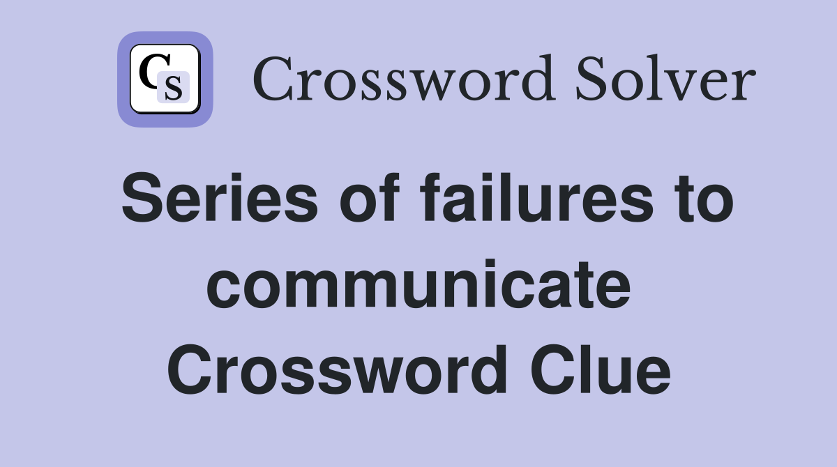 Series of failures to communicate Crossword Clue