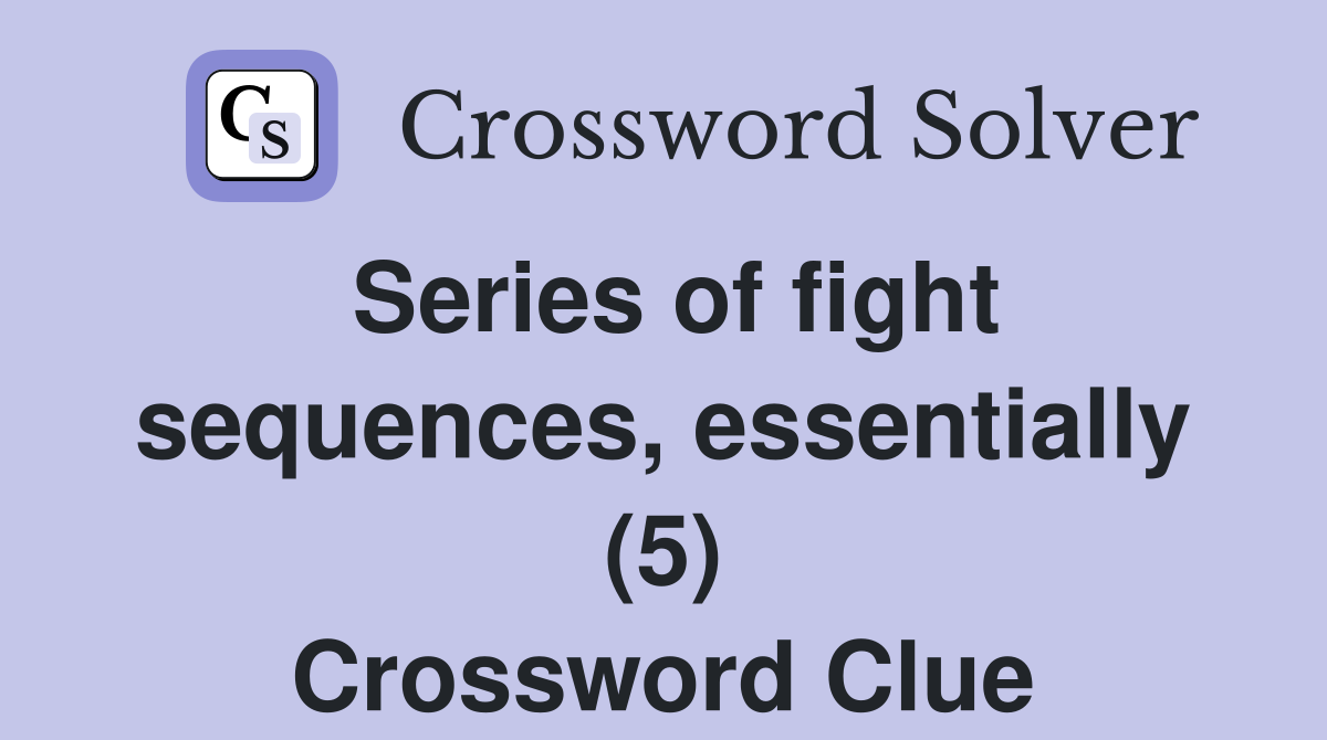 Series of fight sequences, essentially (5) Crossword Clue