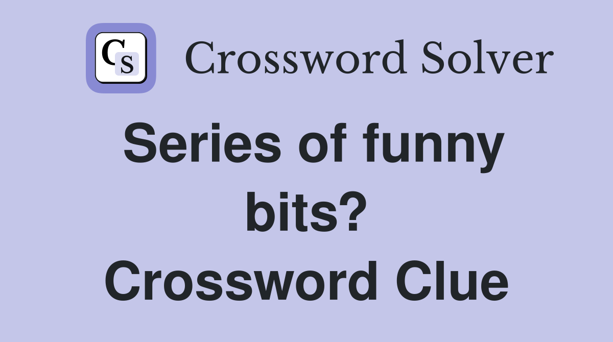 Series of funny bits? Crossword Clue