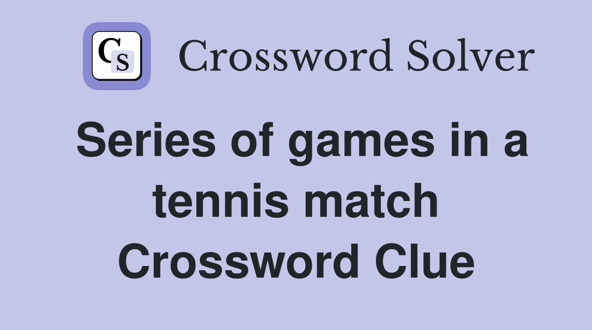 Series of games in a tennis match Crossword Clue
