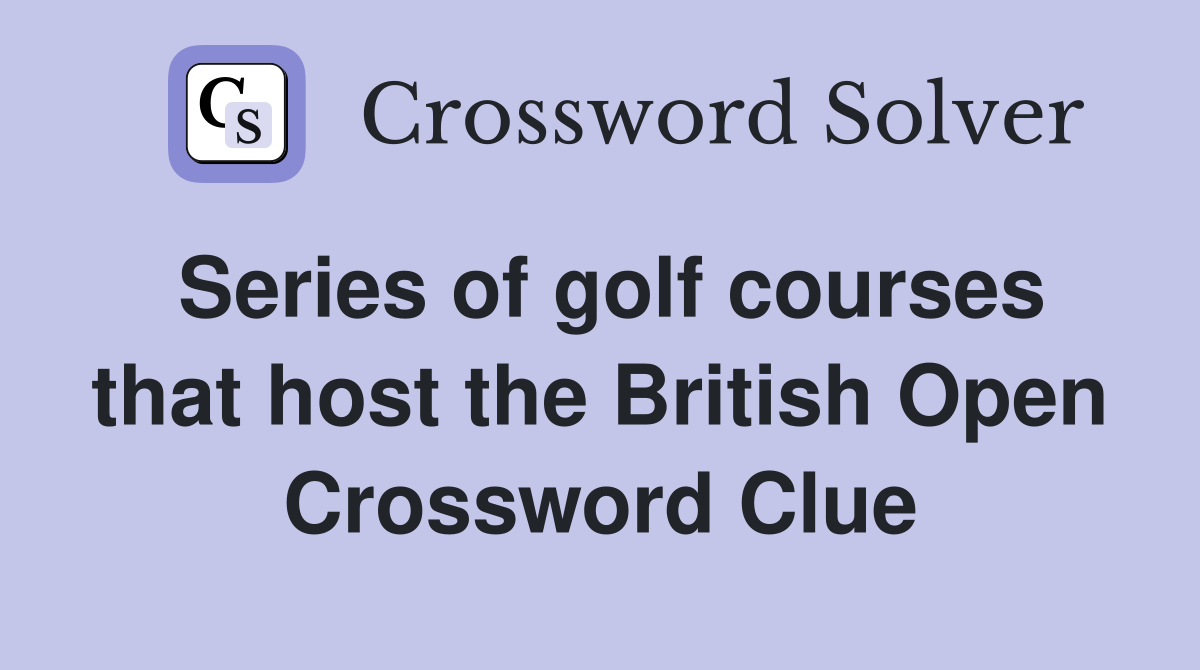 Series of golf courses that host the British Open Crossword Clue