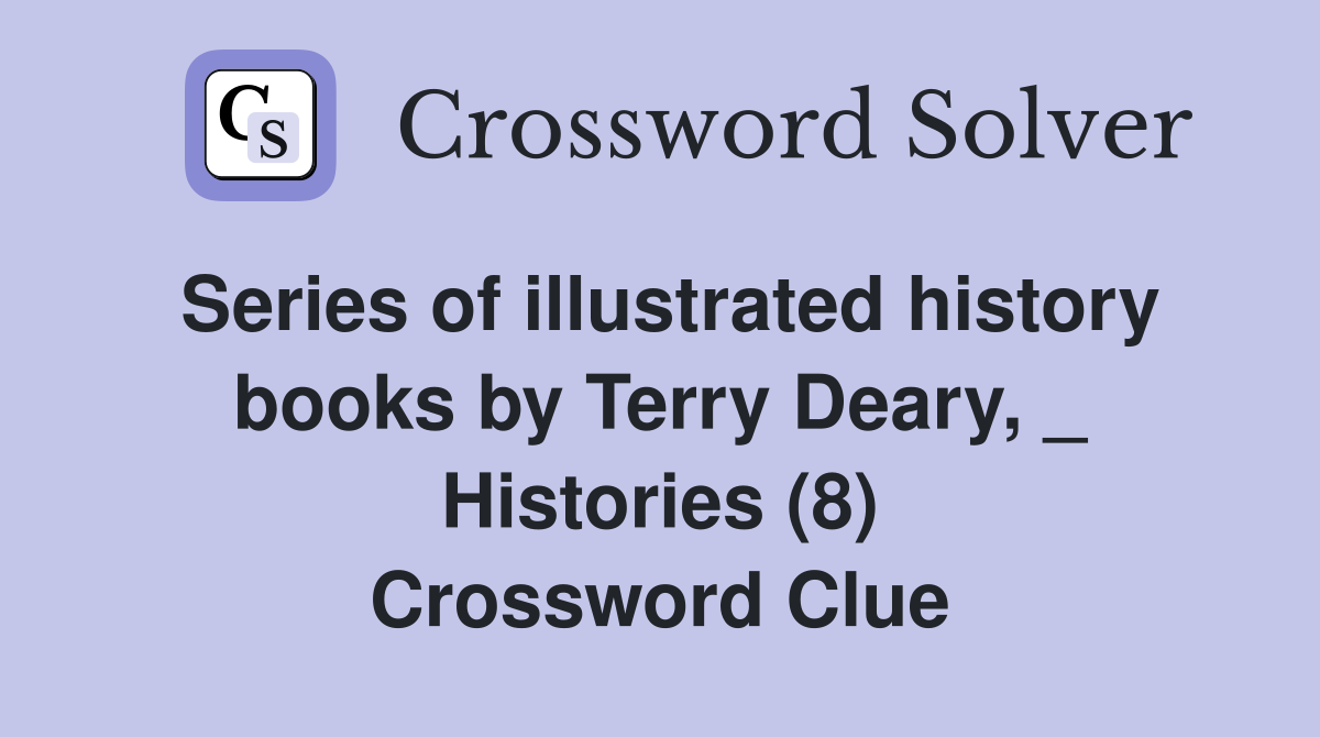 Series of illustrated history books by Terry Deary, _ Histories (8) Crossword Clue
