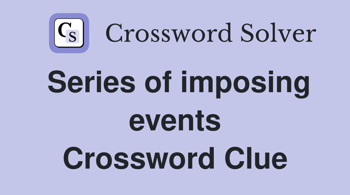 Series of imposing events Crossword Clue
