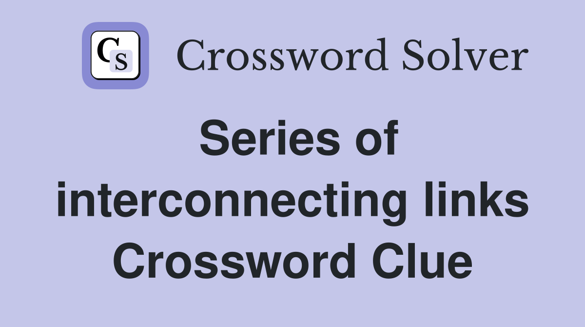 Series of interconnecting links Crossword Clue