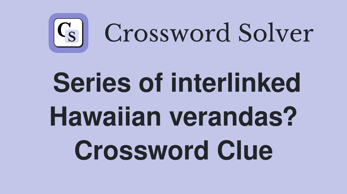 Series of interlinked Hawaiian verandas? Crossword Clue