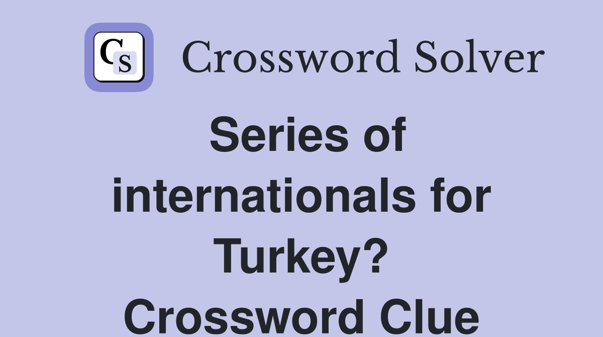 Series of internationals for Turkey? Crossword Clue