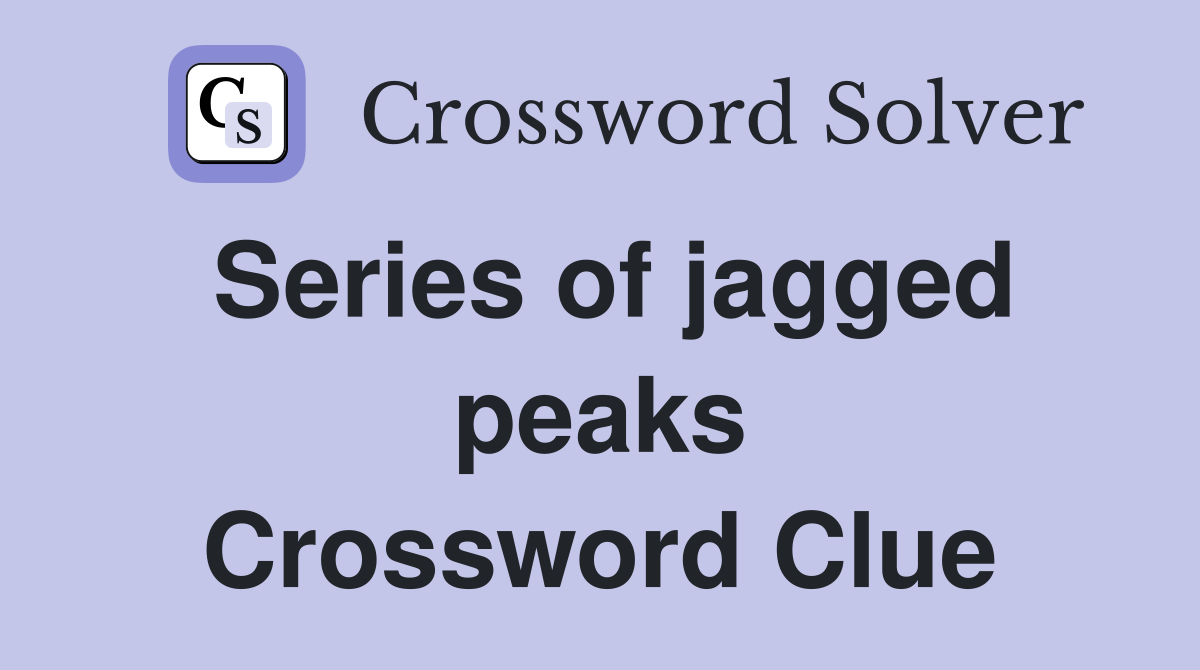 Series of jagged peaks Crossword Clue