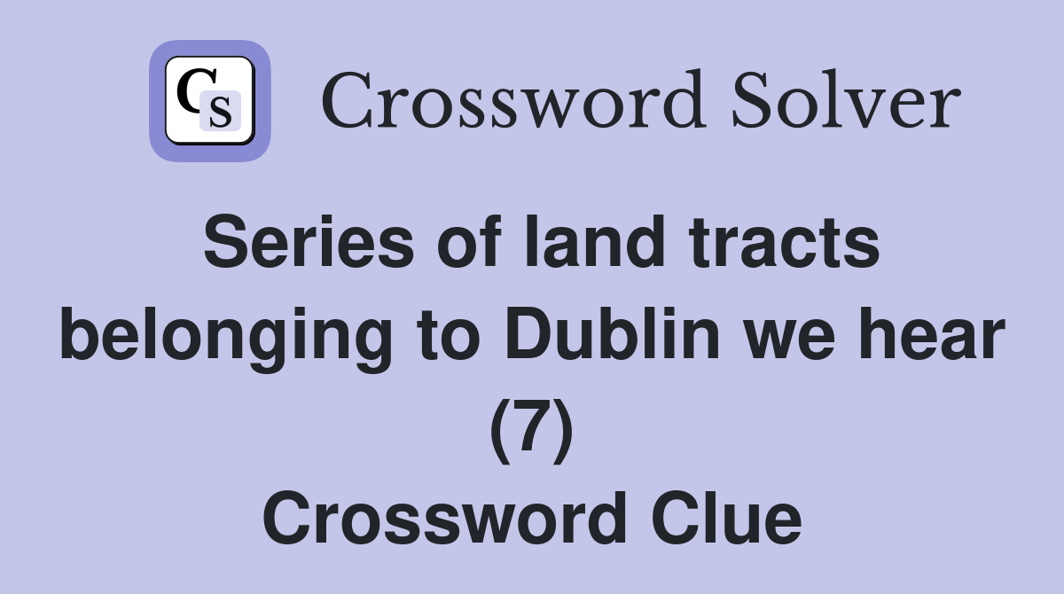 Series of land tracts belonging to Dublin we hear (7) Crossword Clue