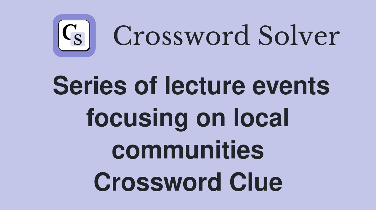 Series of lecture events focusing on local communities Crossword Clue