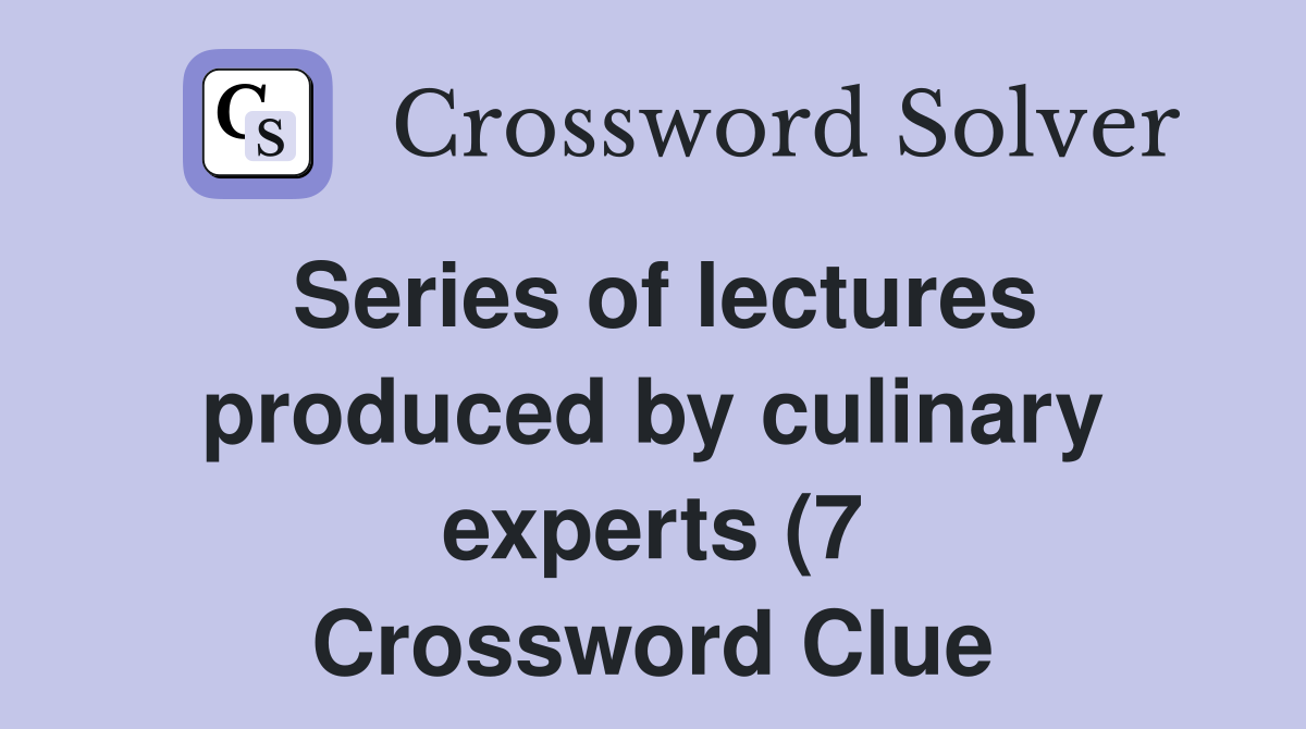 Series of lectures produced by culinary experts (7) Crossword Clue Series of lectures produced by culinary experts (7) Crossword Clue