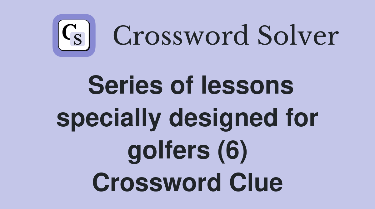 Series of lessons specially designed for golfers (6) Crossword Clue