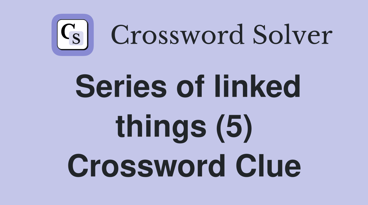 Series of linked things (5) Crossword Clue