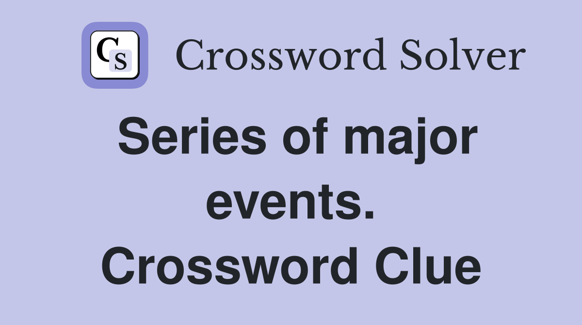 Series of major events. Crossword Clue
