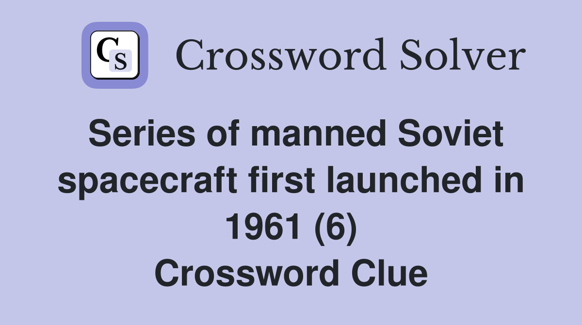 Series of manned Soviet spacecraft first launched in 1961 (6) Crossword Clue