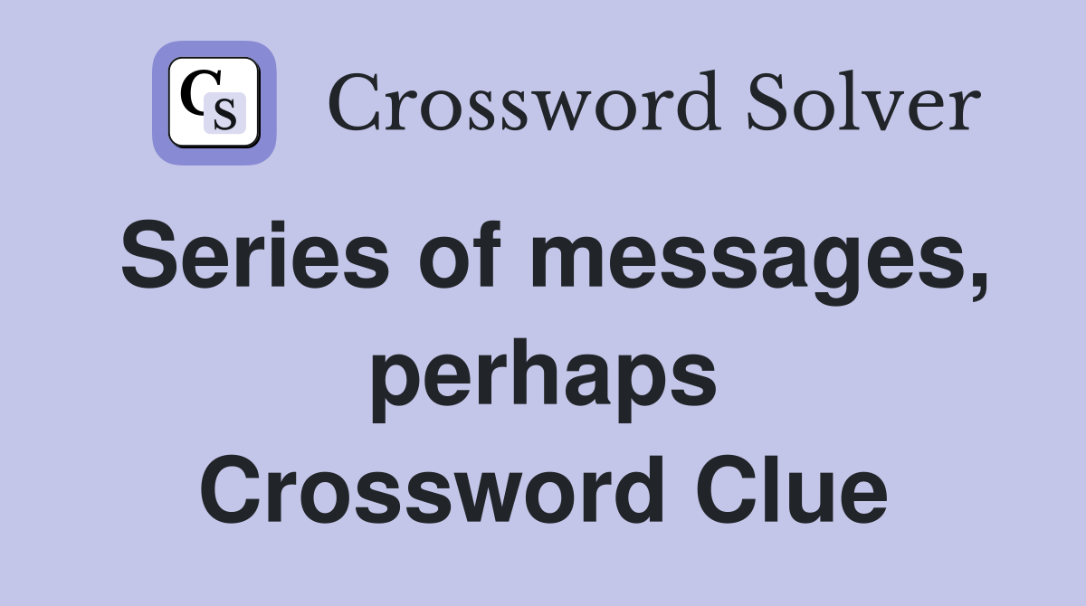 Series of messages, perhaps Crossword Clue