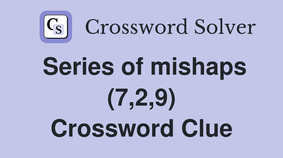 Series of mishaps (7,2,9) Crossword Clue