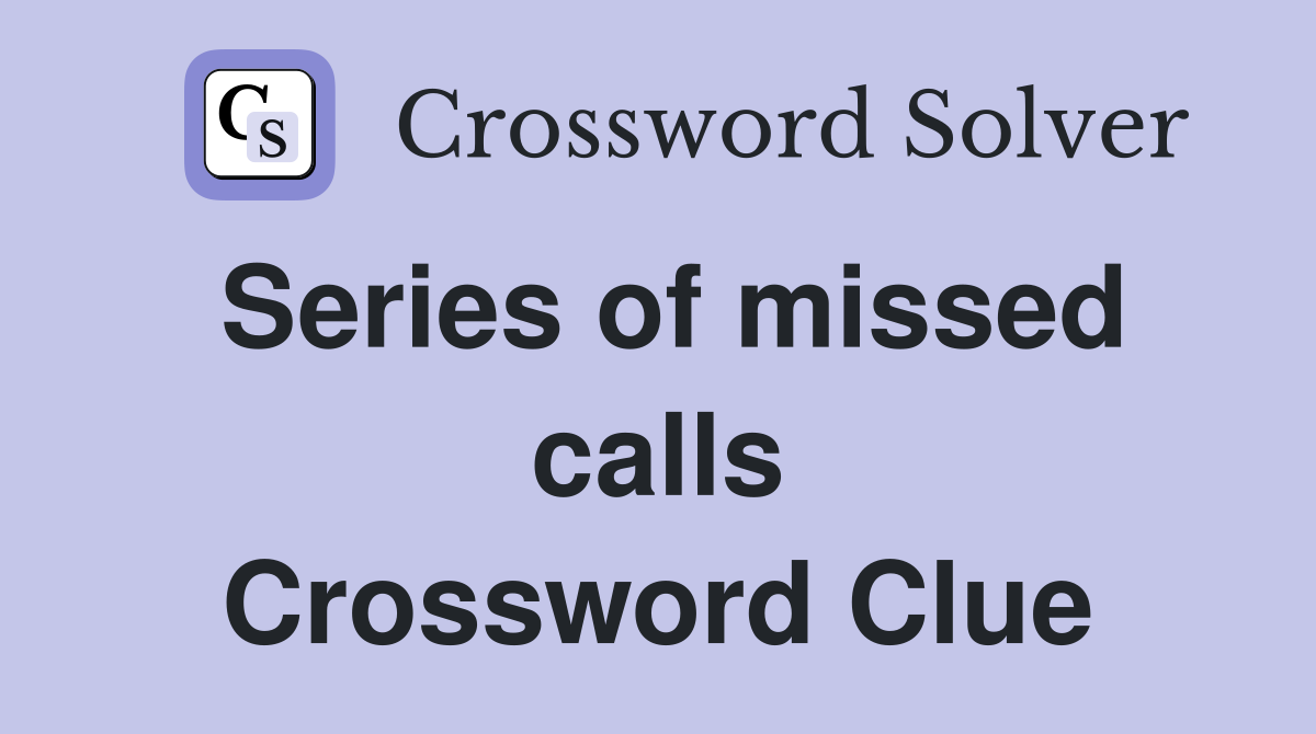 Series of missed calls Crossword Clue