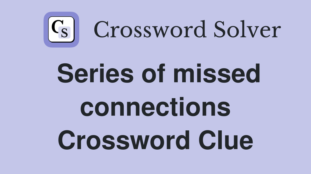 Series of missed connections Crossword Clue