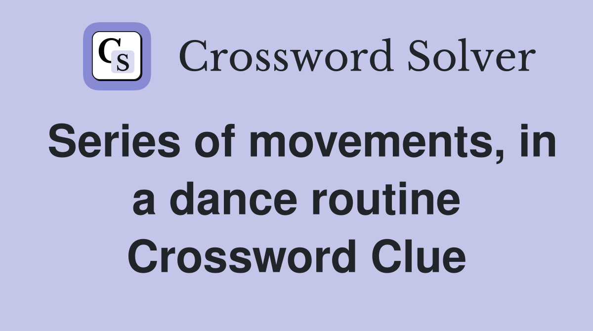 Series of movements, in a dance routine Crossword Clue