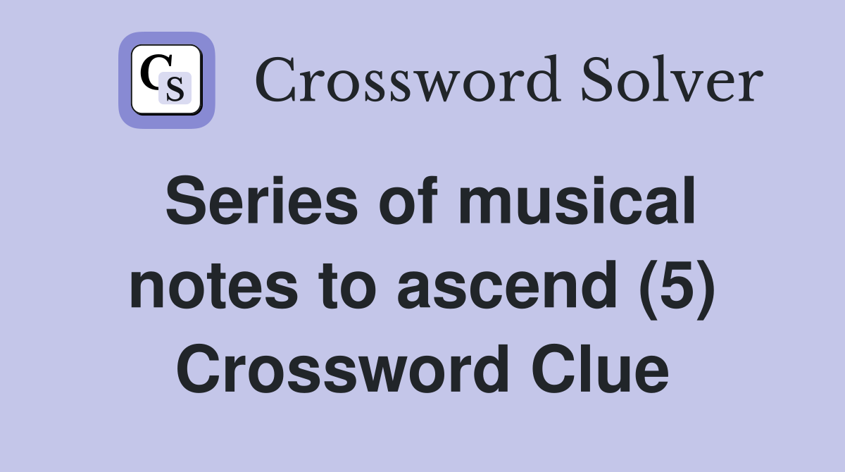 Series of musical notes to ascend (5) Crossword Clue