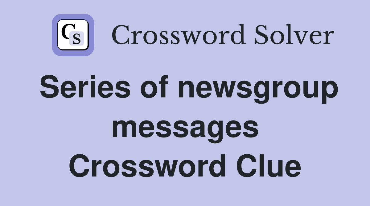 Series of newsgroup messages Crossword Clue