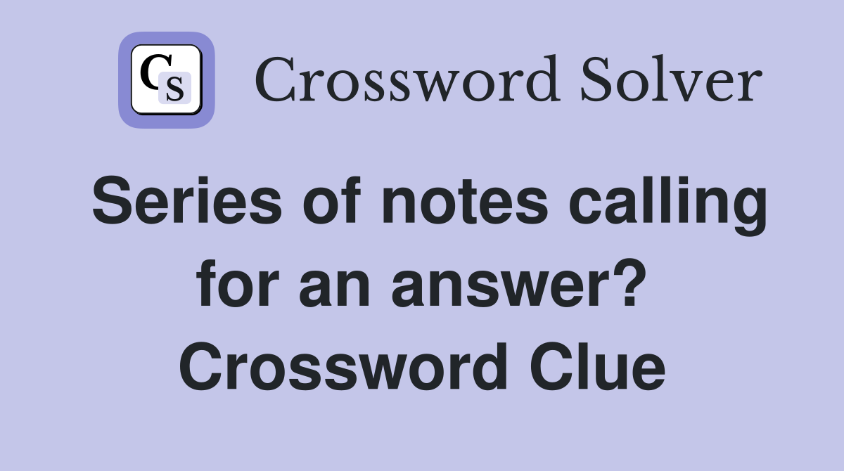 Series of notes calling for an answer? Crossword Clue