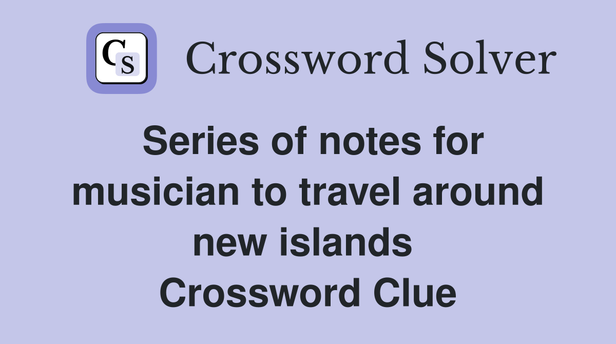 Series of notes for musician to travel around new islands  Crossword Clue