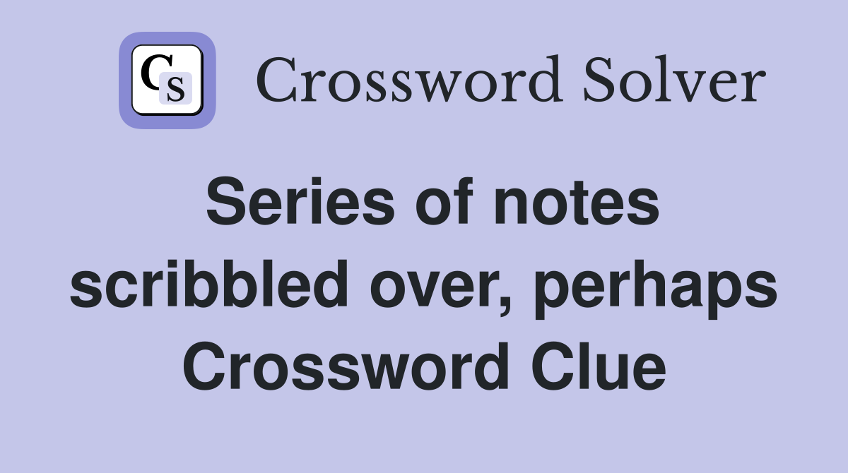 Series of notes scribbled over, perhaps Crossword Clue