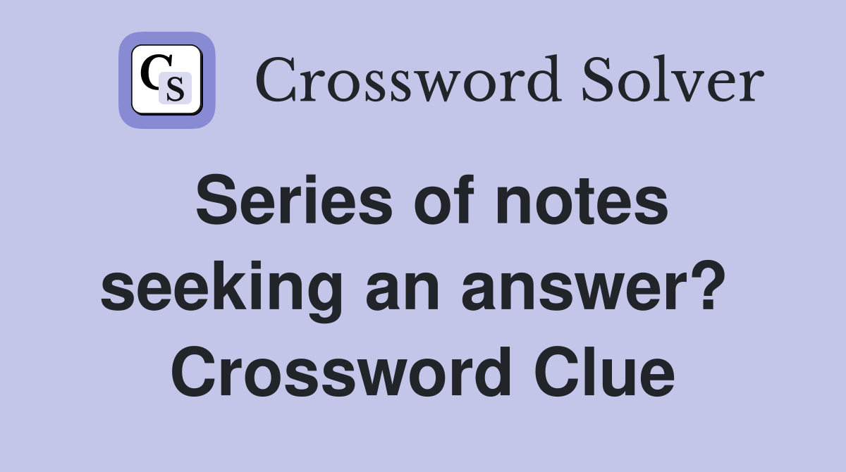 Series of notes seeking an answer?  Crossword Clue