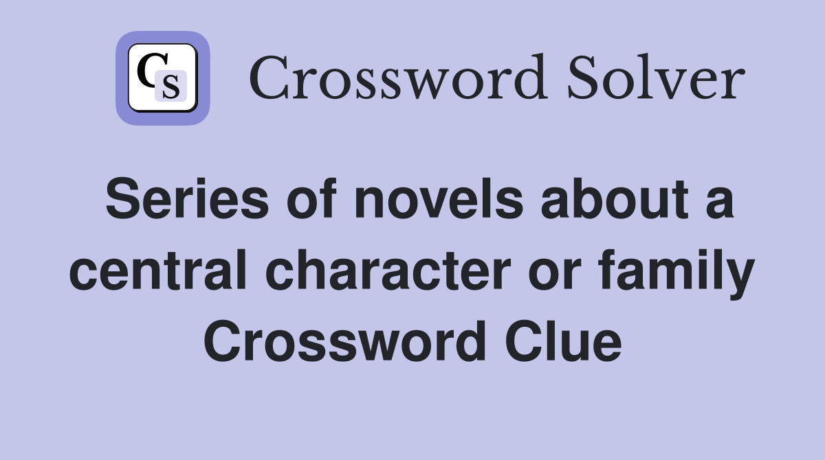 Series of novels about a central character or family Crossword Clue