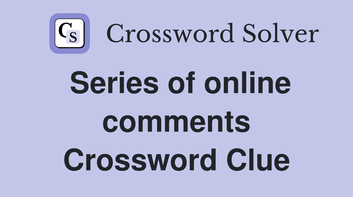 Series of online comments Crossword Clue