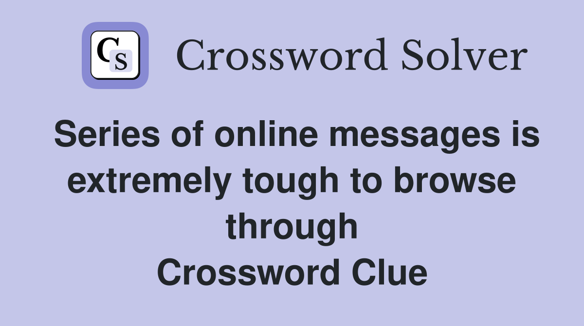 Series of online messages is extremely tough to browse through Crossword Clue