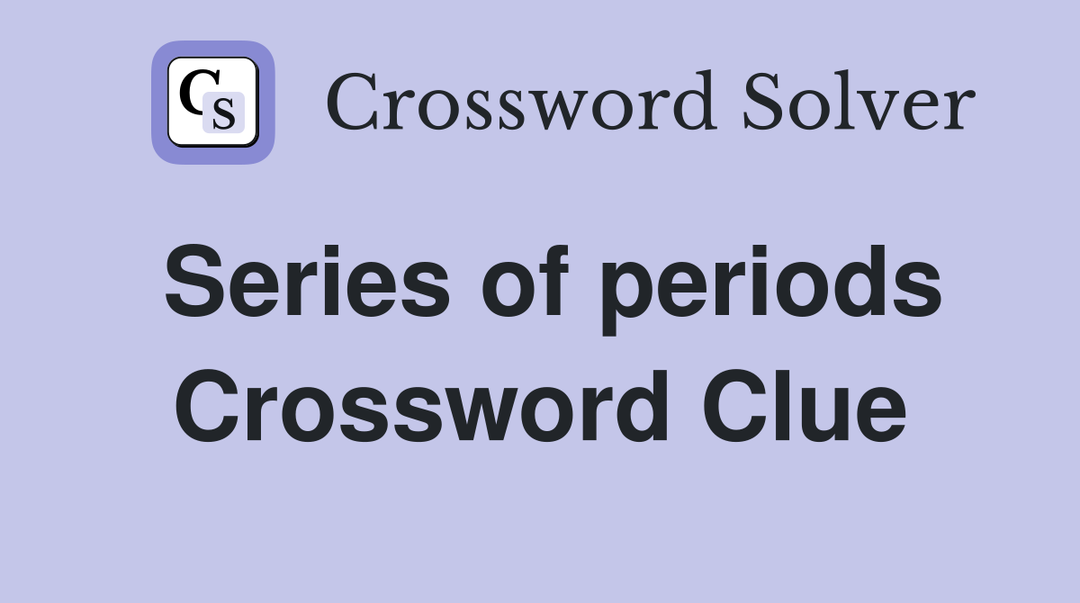 Series of periods Crossword Clue