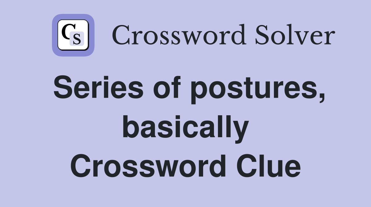 Series of postures, basically Crossword Clue