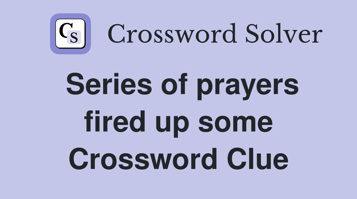 Series of prayers fired up some Crossword Clue
