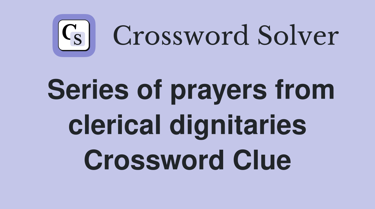 Series of prayers from clerical dignitaries Crossword Clue