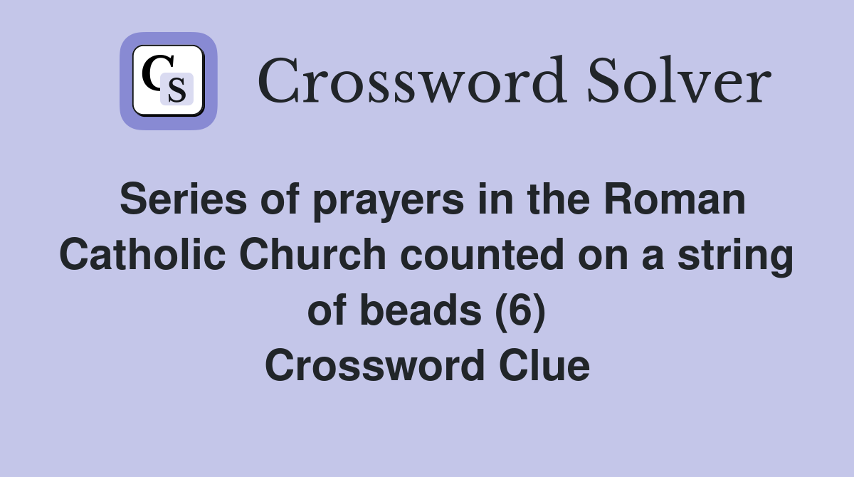 Series of prayers in the Roman Catholic Church counted on a string of beads (6) Crossword Clue