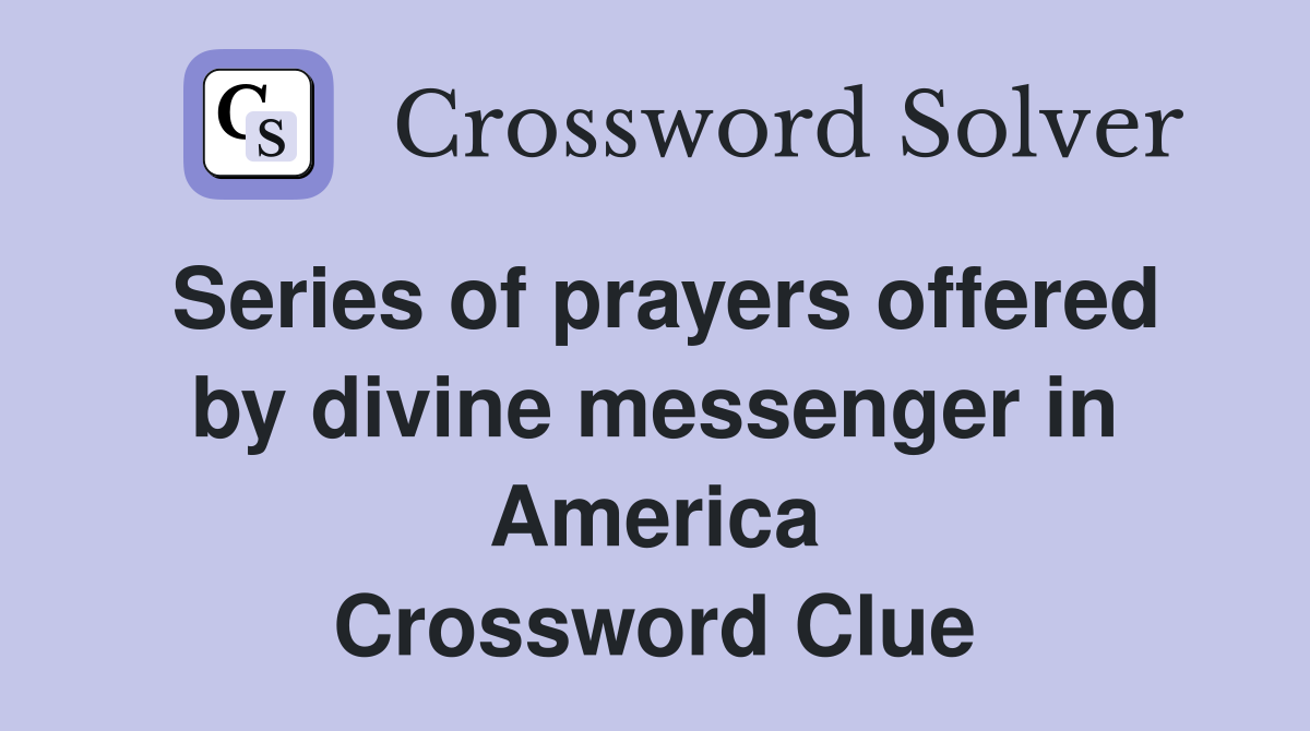 Series of prayers offered by divine messenger in America Crossword Clue