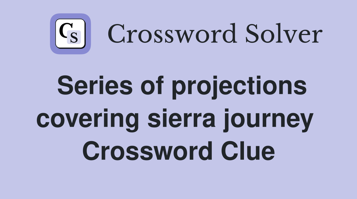 Series of projections covering sierra journey  Crossword Clue
