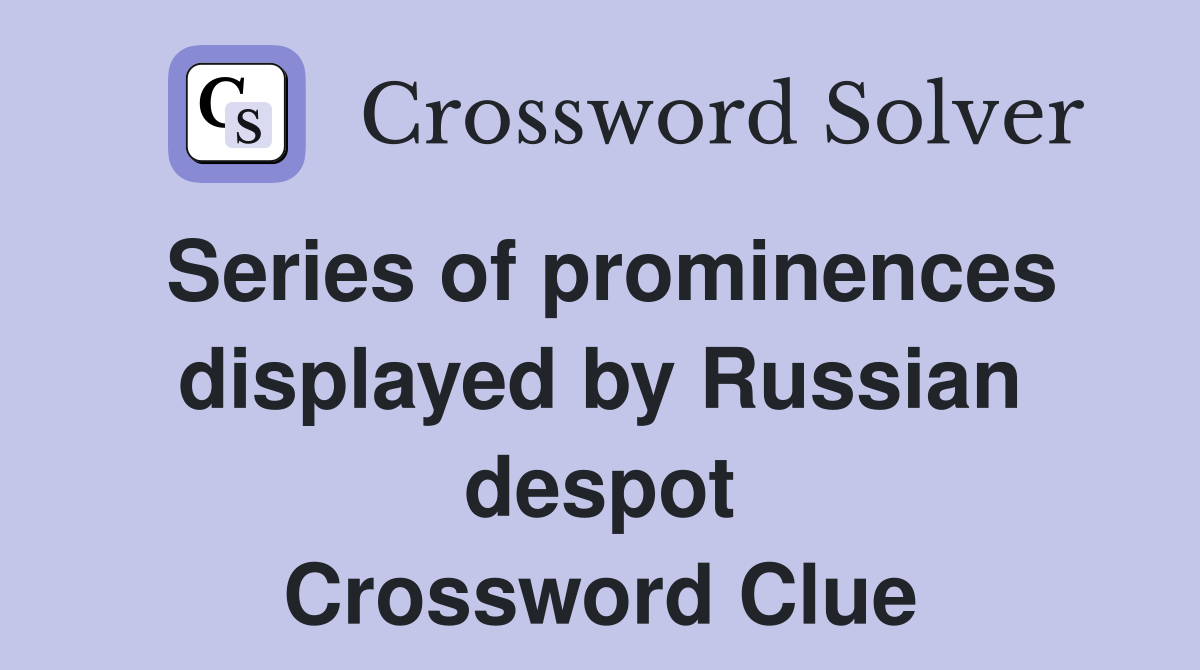 Series of prominences displayed by Russian despot Crossword Clue