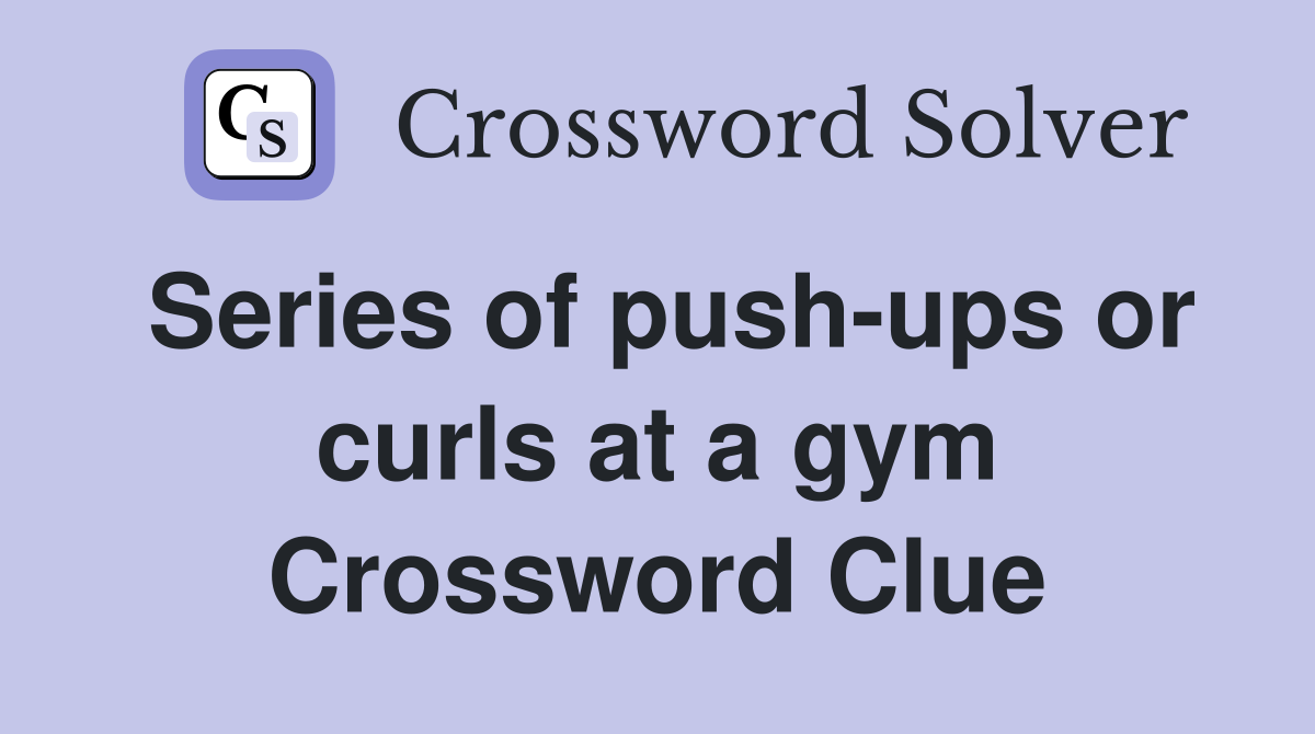 Series of push-ups or curls at a gym Crossword Clue