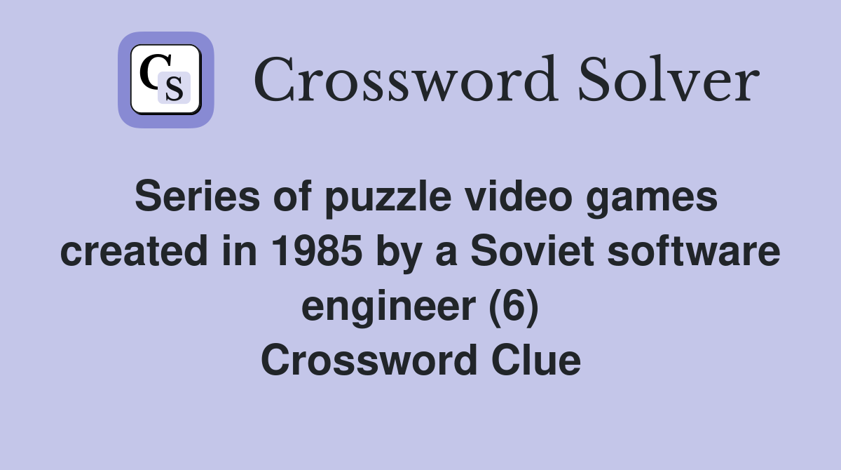 Series of puzzle video games created in 1985 by a Soviet software engineer (6) Crossword Clue