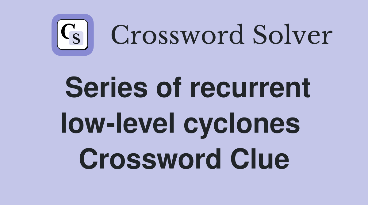 Series of recurrent low-level cyclones  Crossword Clue